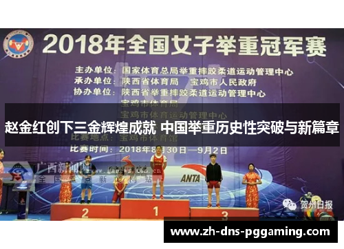 赵金红创下三金辉煌成就 中国举重历史性突破与新篇章