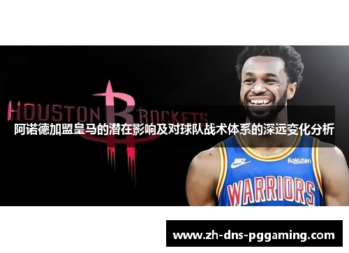 阿诺德加盟皇马的潜在影响及对球队战术体系的深远变化分析