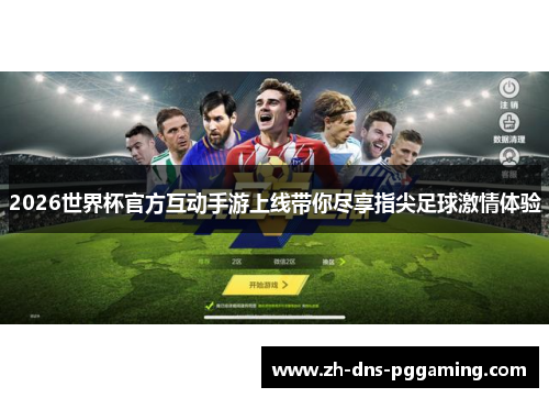 2026世界杯官方互动手游上线带你尽享指尖足球激情体验